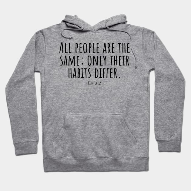 All-people-are-the-same; only-their-habits-differ.(Confucius) Hoodie by Nankin on Creme